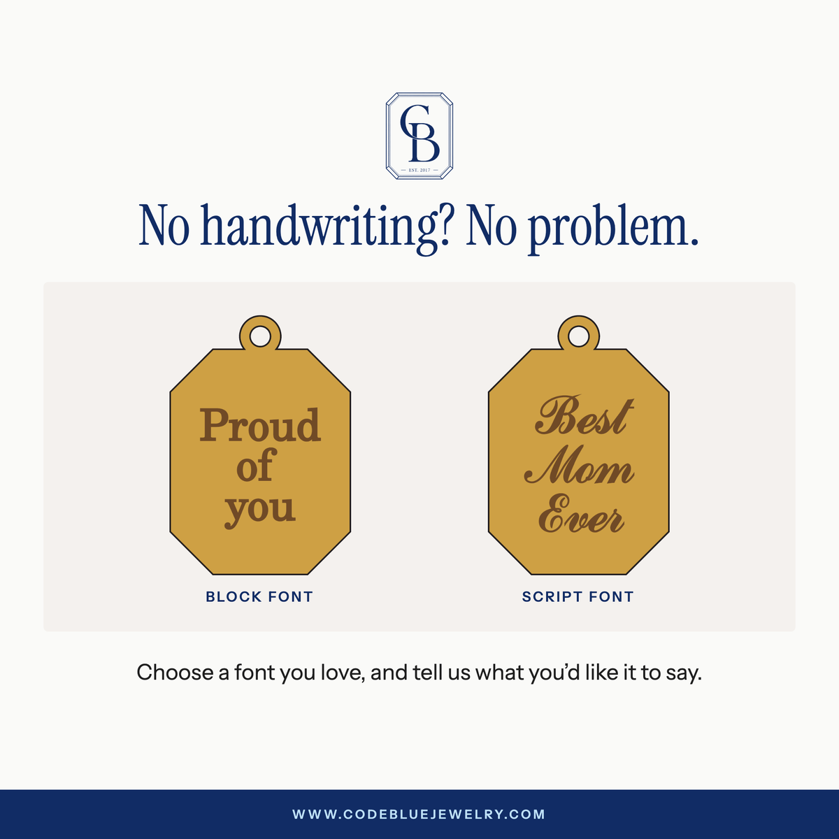 No handwriting? No problem. Choose a font you love and tell us what you'd like it to say. Block font example: Proud of you. Script font example: Best Mom Ever.
